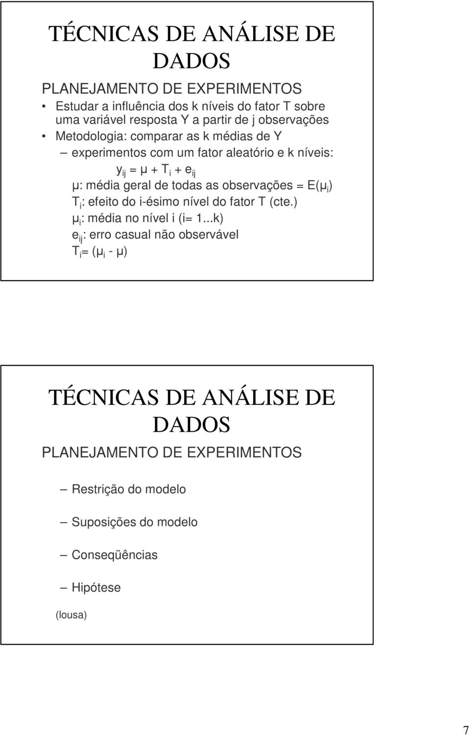 todas as observações = E(µ i ) T i : efeito do i-ésimo nível do fator T (cte) µ i : média no nível i (i= 1k) e ij