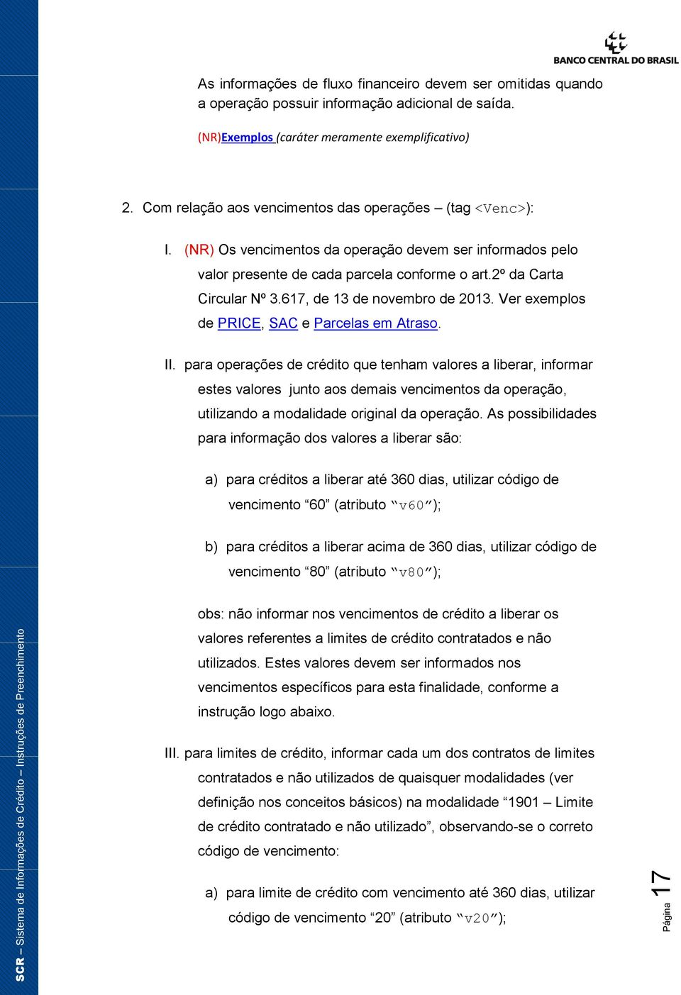 617, de 13 de novembro de 2013. Ver exemplos de PRICE, SAC e Parcelas em Atraso. II.