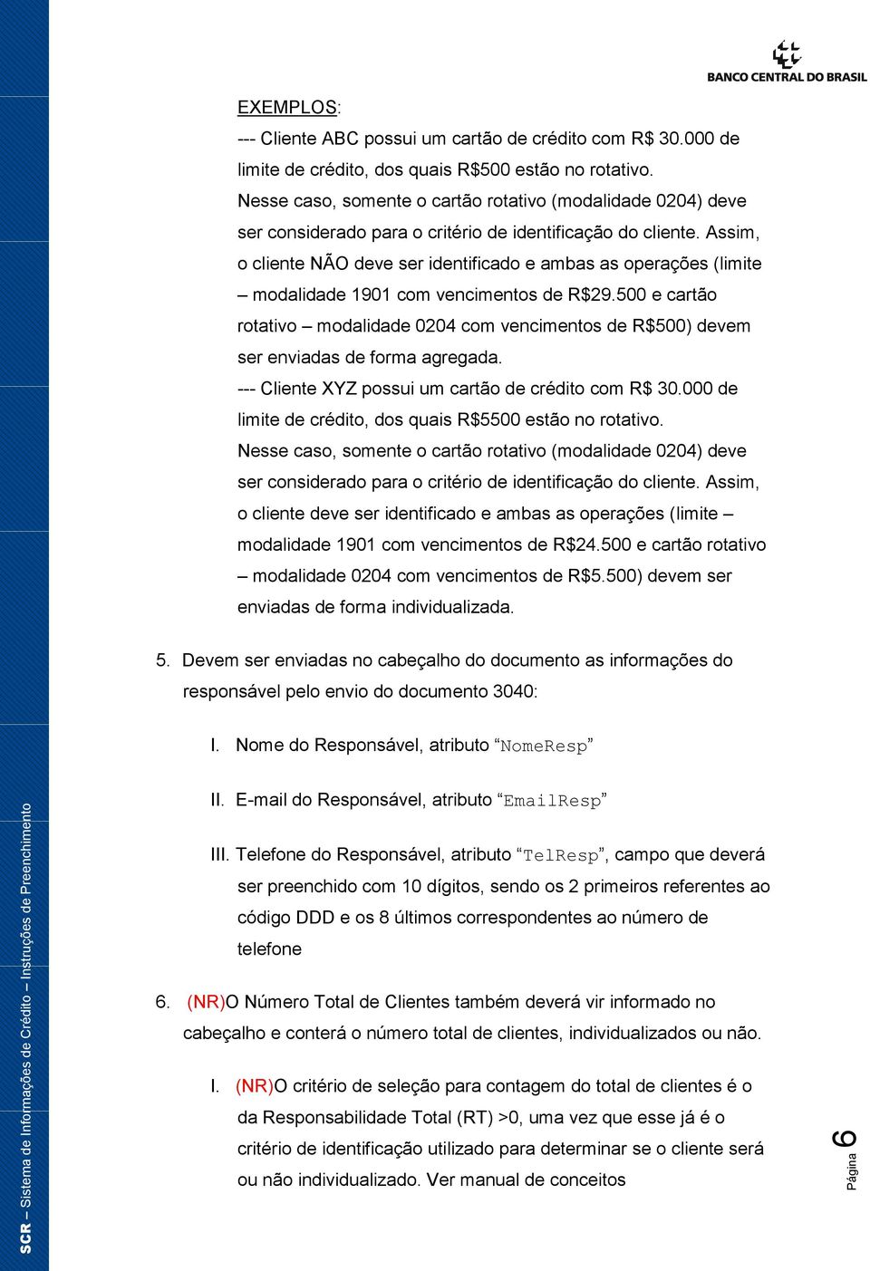 Assim, o cliente NÃO deve ser identificado e ambas as operações (limite modalidade 1901 com vencimentos de R$29.