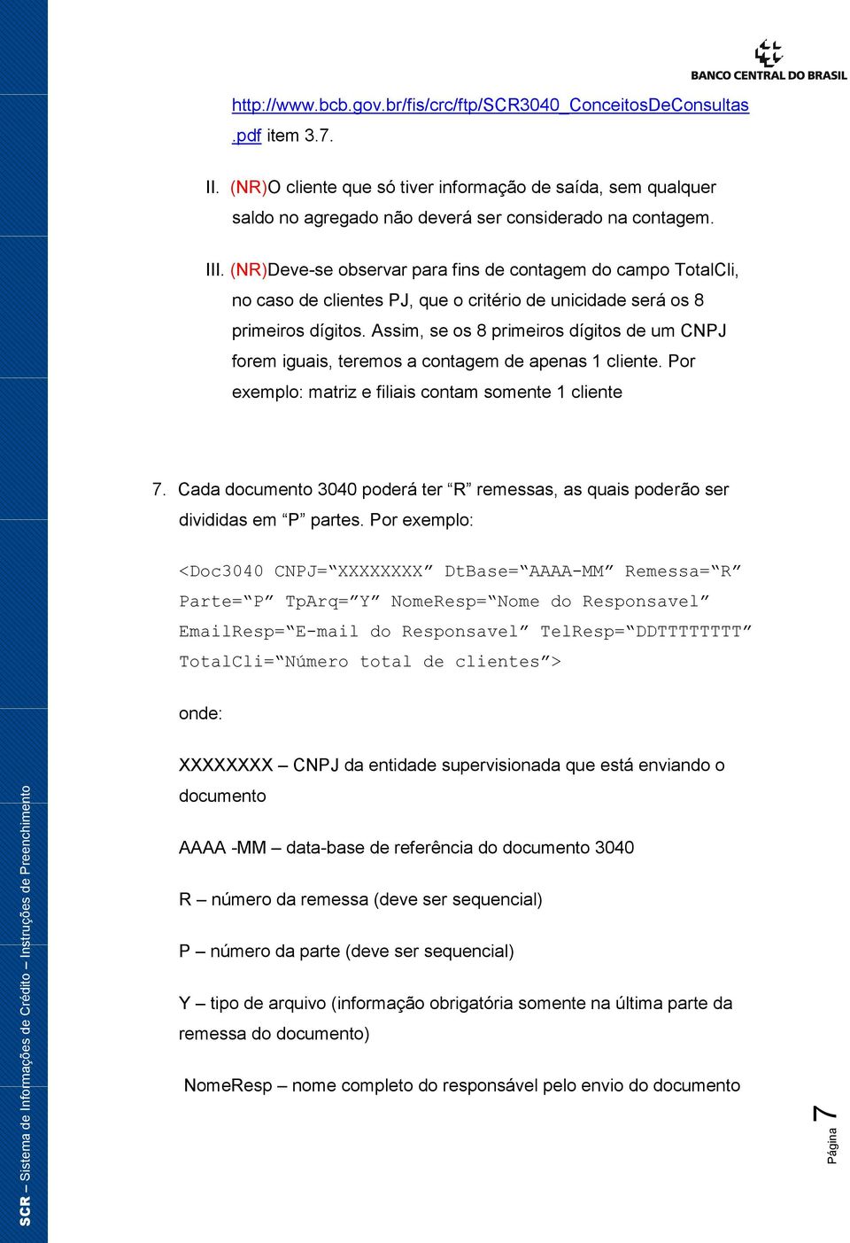 Assim, se os 8 primeiros dígitos de um CNPJ forem iguais, teremos a contagem de apenas 1 cliente. Por exemplo: matriz e filiais contam somente 1 cliente 7.