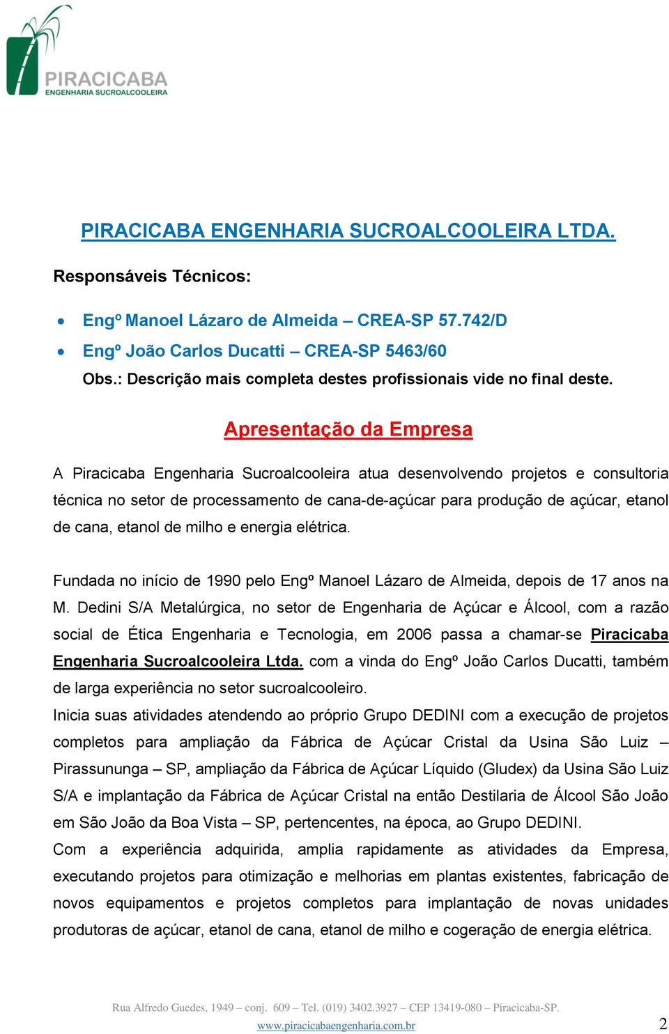 Apresentação da Empresa A Piracicaba Engenharia Sucroalcooleira atua desenvolvendo projetos e consultoria técnica no setor de processamento de cana-de-açúcar para produção de açúcar, etanol de cana,