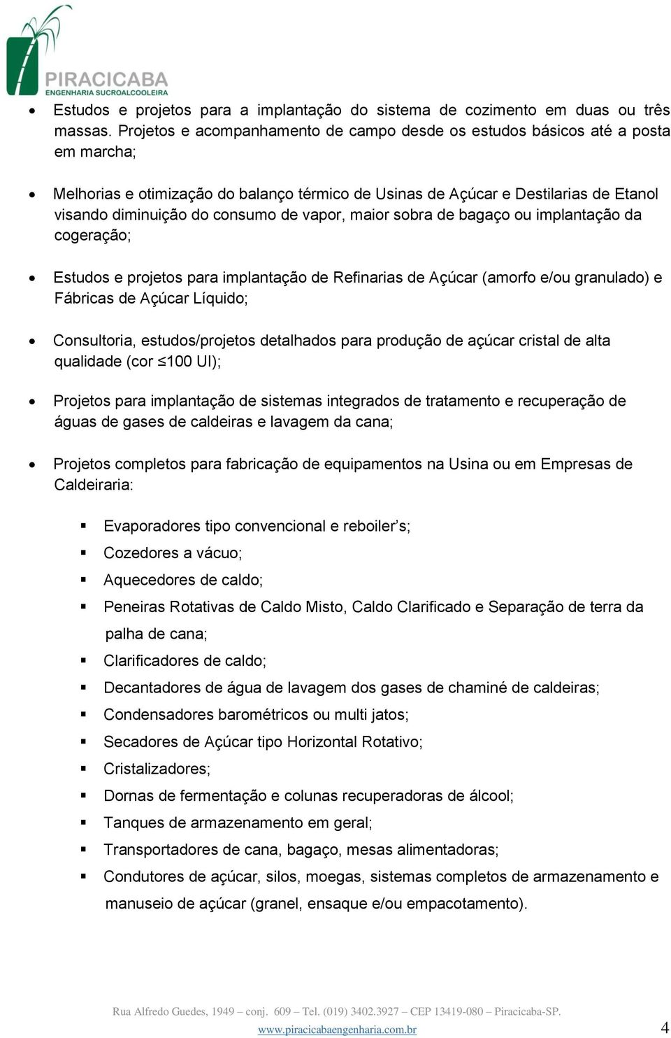 de vapor, maior sobra de bagaço ou implantação da cogeração; Estudos e projetos para implantação de Refinarias de Açúcar (amorfo e/ou granulado) e Fábricas de Açúcar Líquido; Consultoria,