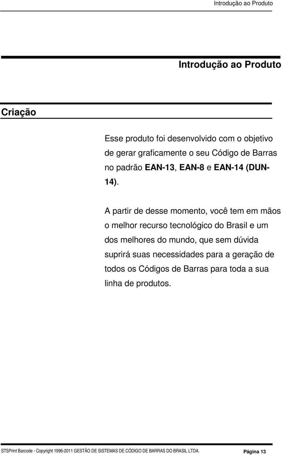 A partir de desse momento, você tem em mãos o melhor recurso tecnológico do Brasil e um dos melhores do mundo, que sem dúvida