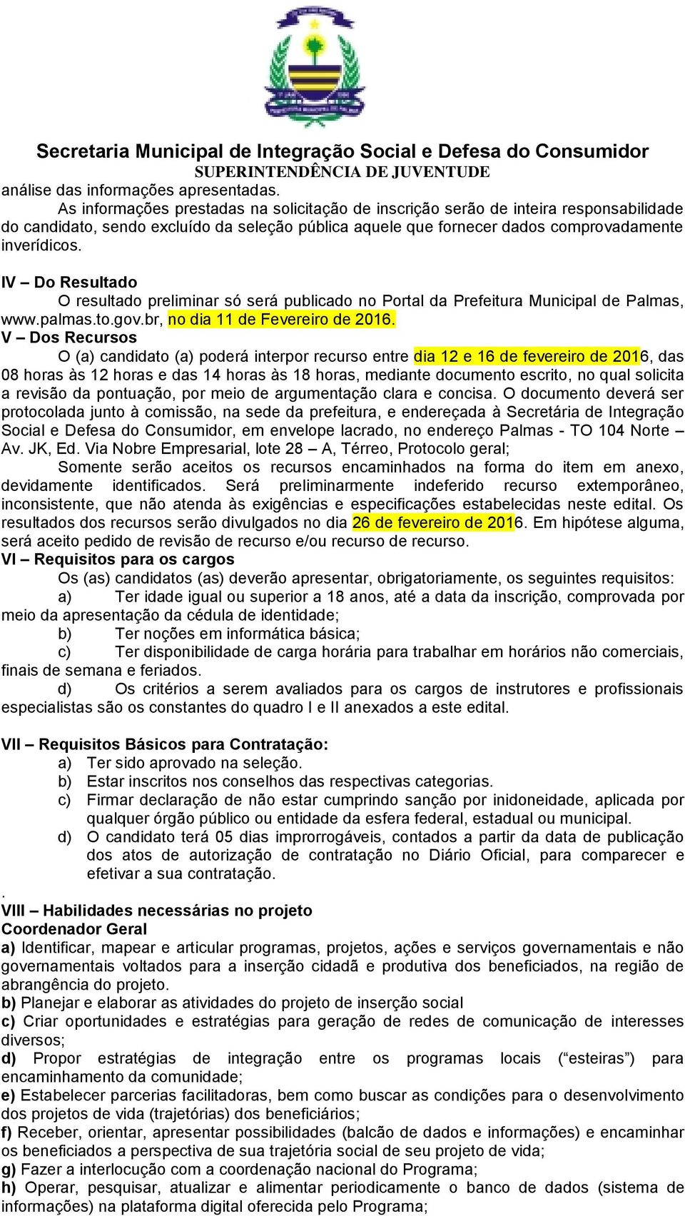 IV Do Resultado O resultado preliminar só será publicado no Portal da Prefeitura Municipal de Palmas, www.palmas.to.gov.br, no dia 11 de Fevereiro de 2016.