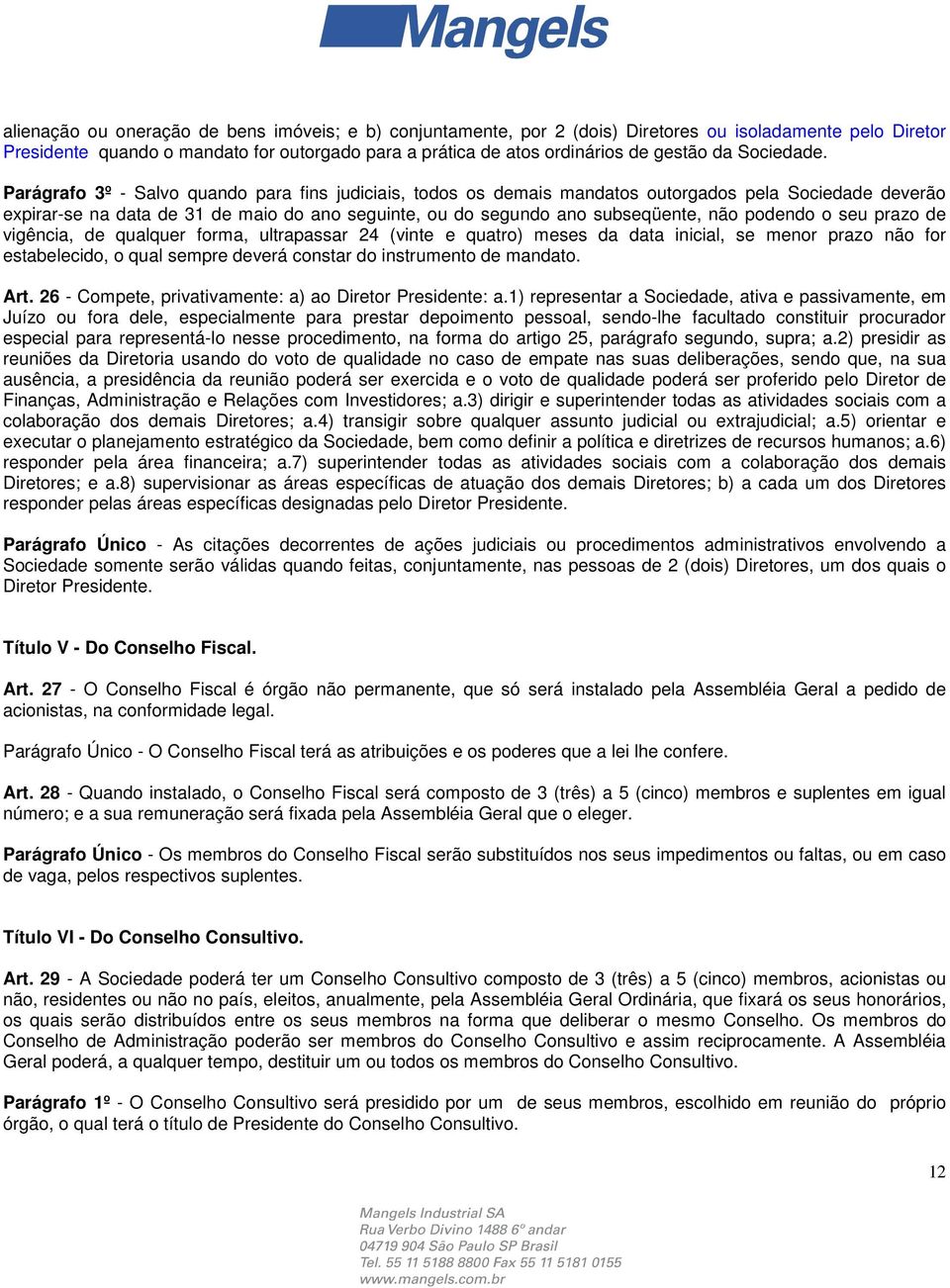 Parágrafo 3º - Salvo quando para fins judiciais, todos os demais mandatos outorgados pela Sociedade deverão expirar-se na data de 31 de maio do ano seguinte, ou do segundo ano subseqüente, não