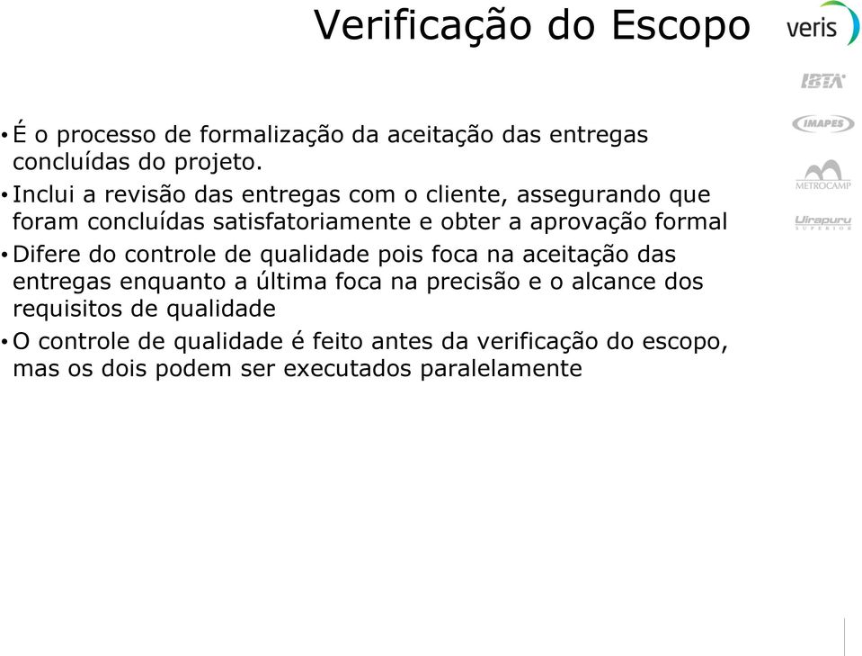 formal Difere do controle de qualidade pois foca na aceitação das entregas enquanto a última foca na precisão e o