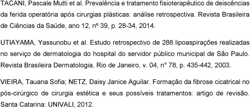 Estudo retrospectivo de 288 lipoaspirações realizadas no serviço de dermatologia do hospital do servidor público municipal de São Paulo.