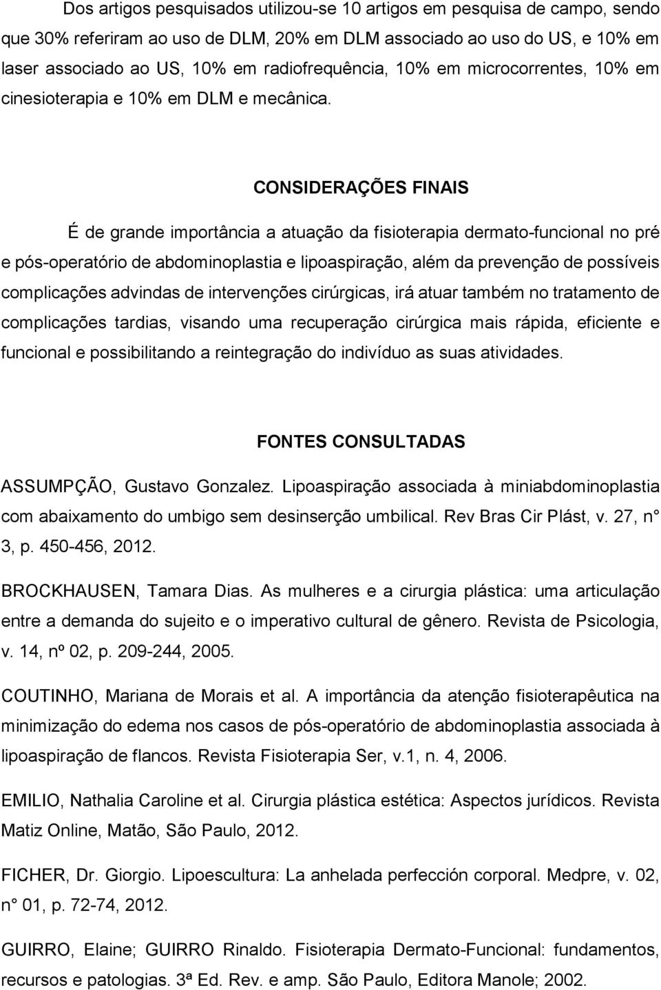 CONSIDERAÇÕES FINAIS É de grande importância a atuação da fisioterapia dermato-funcional no pré e pós-operatório de abdominoplastia e lipoaspiração, além da prevenção de possíveis complicações