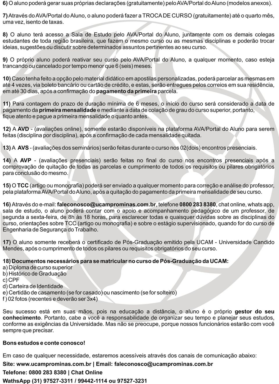 8) O aluno terá acesso a Sala de Estudo pelo AVA/Portal do Aluno, juntamente com os demais colegas estudantes de toda região brasileira, que fazem o mesmo curso ou as mesmas disciplinas e poderão