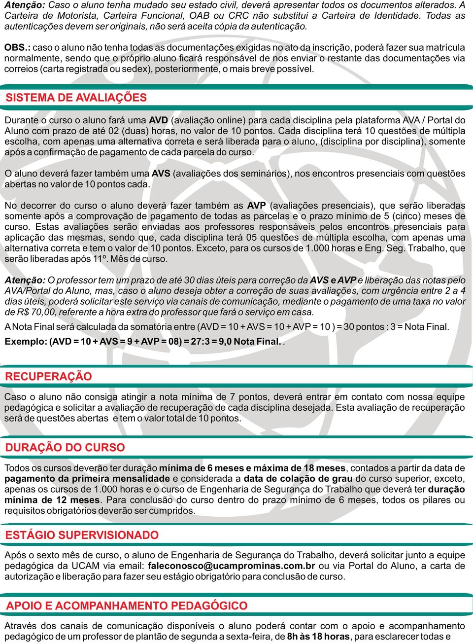 : caso o aluno não tenha todas as documentações exigidas no ato da inscrição, poderá fazer sua matrícula normalmente, sendo que o próprio aluno ficará responsável de nos enviar o restante das