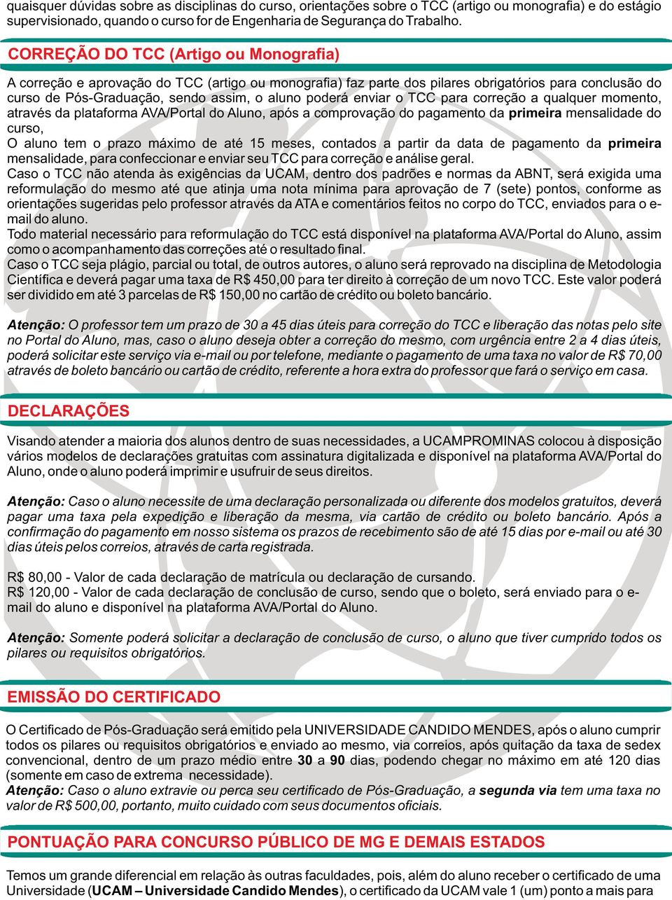 enviar o TCC para correção a qualquer momento, através da plataforma AVA/Portal do Aluno, após a comprovação do pagamento da primeira mensalidade do curso, O aluno tem o prazo máximo de até 15 meses,