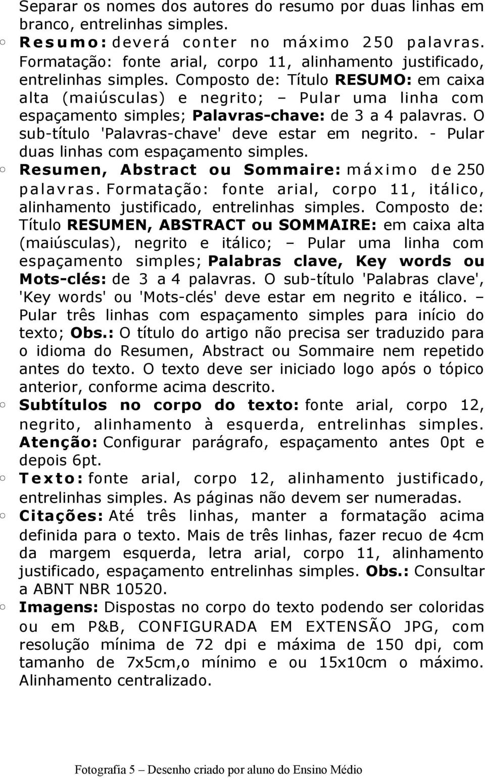 Composto de: Título RESUMO: em caixa alta (maiúsculas) e negrito; Pular uma linha com espaçamento simples; Palavras-chave: de 3 a 4 palavras. O sub-título 'Palavras-chave' deve estar em negrito.