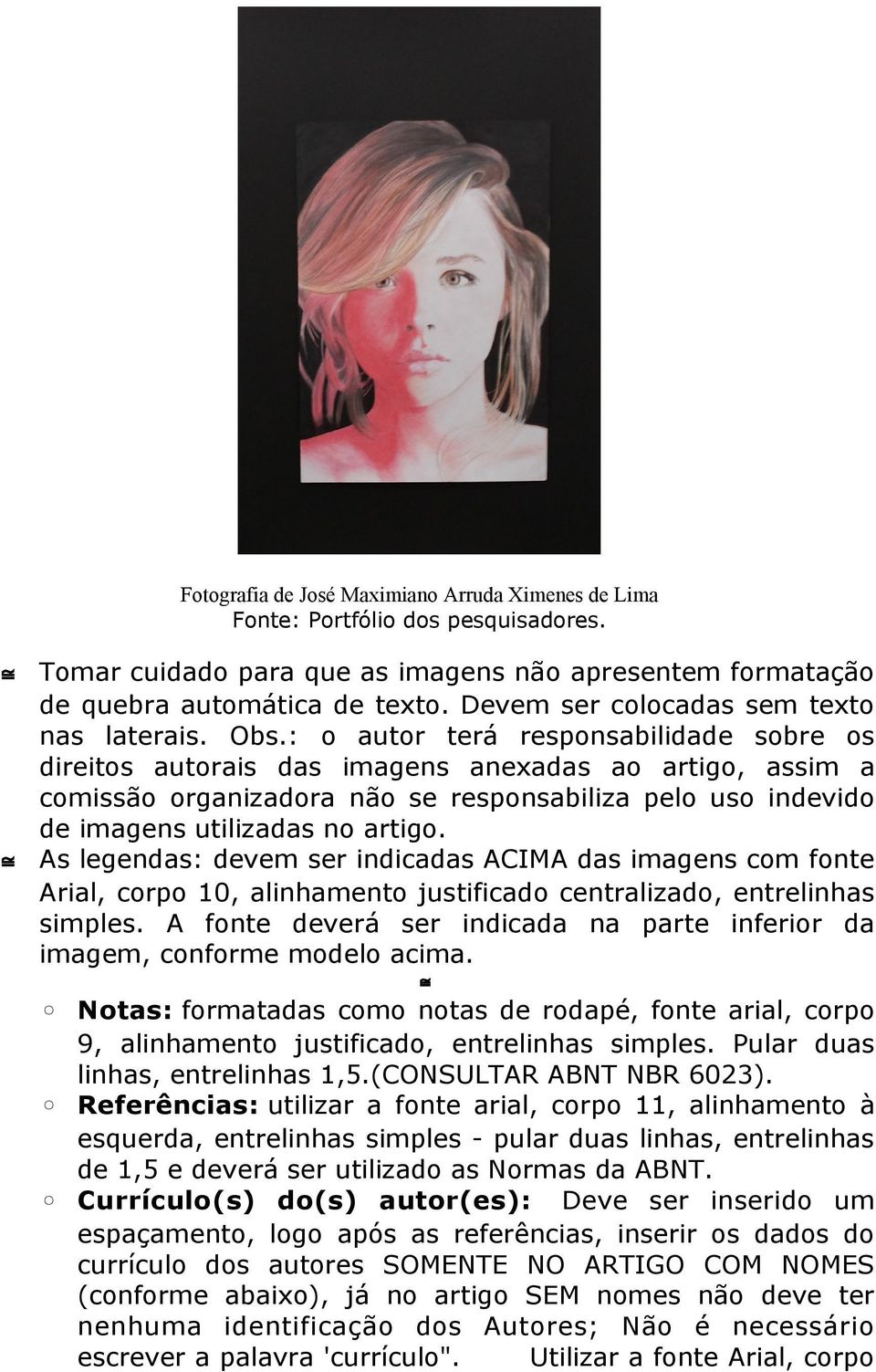 : o autor terá responsabilidade sobre os direitos autorais das imagens anexadas ao artigo, assim a comissão organizadora não se responsabiliza pelo uso indevido de imagens utilizadas no artigo.