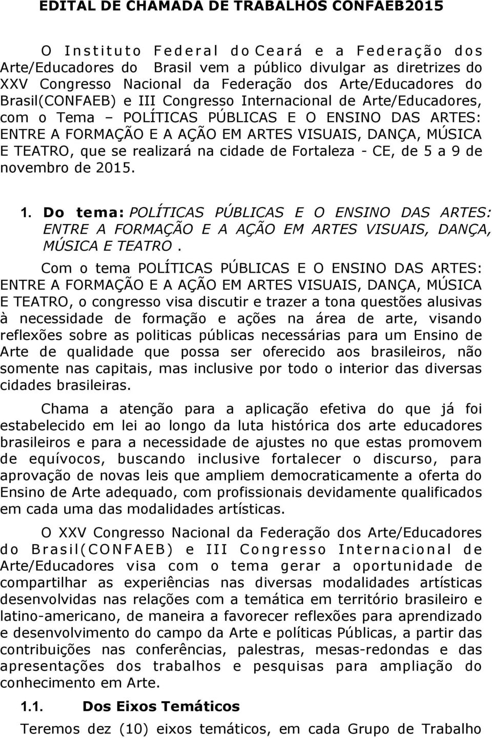 VISUAIS, DANÇA, MÚSICA E TEATRO, que se realizará na cidade de Fortaleza - CE, de 5 a 9 de novembro de 2015. 1.