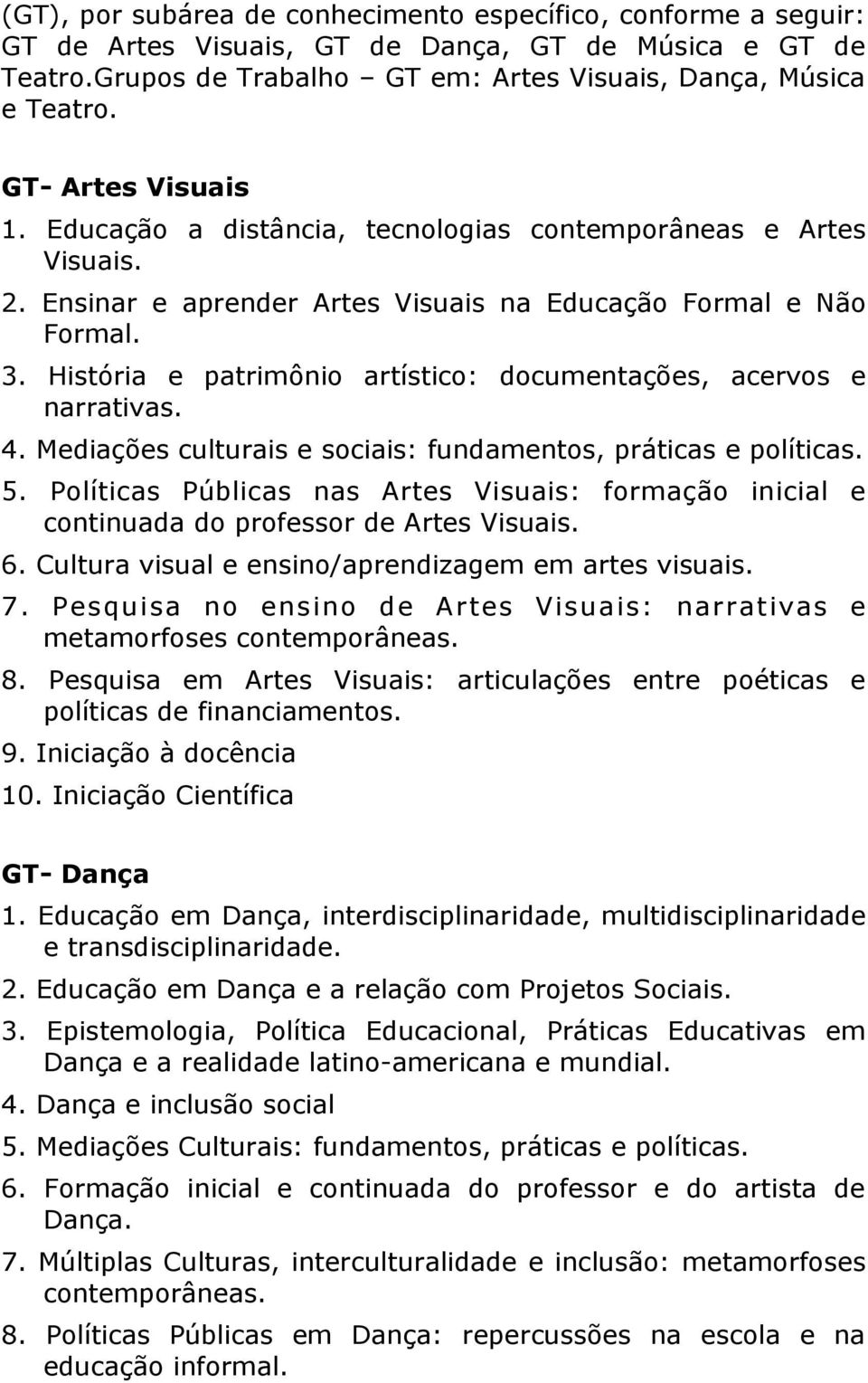 História e patrimônio artístico: documentações, acervos e narrativas. 4. Mediações culturais e sociais: fundamentos, práticas e políticas. 5.