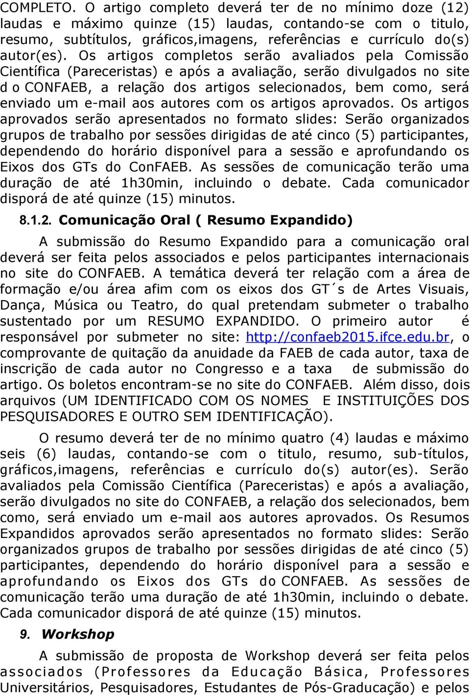 Os artigos completos serão avaliados pela Comissão Científica (Pareceristas) e após a avaliação, serão divulgados no site d o CONFAEB, a relação dos artigos selecionados, bem como, será enviado um