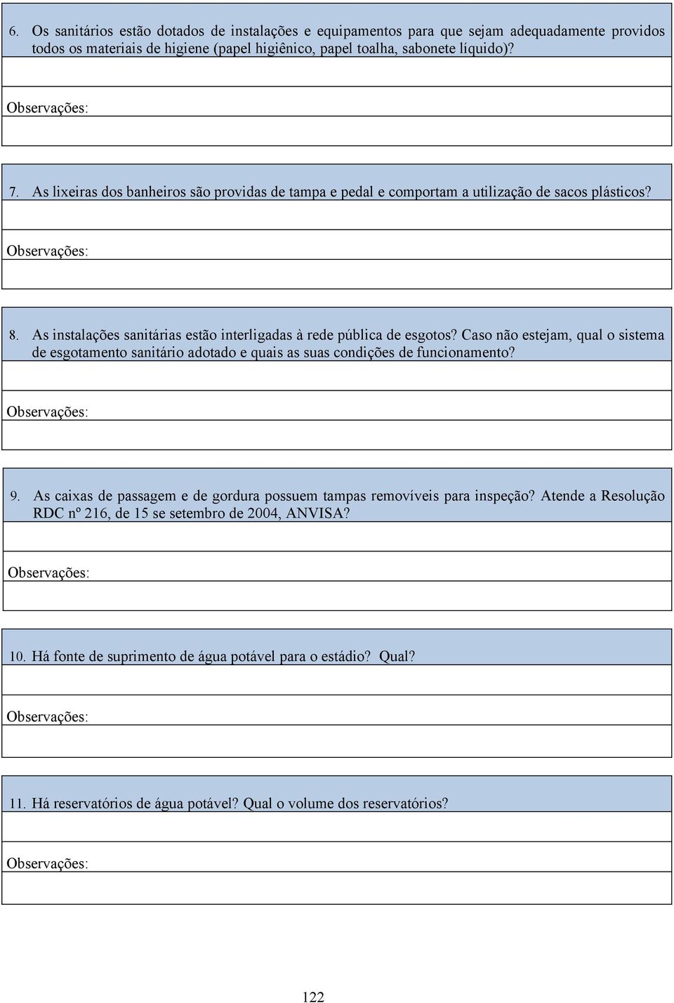 Caso não estejam, qual o sistema de esgotamento sanitário adotado e quais as suas condições de funcionamento? 9. As caixas de passagem e de gordura possuem tampas removíveis para inspeção?