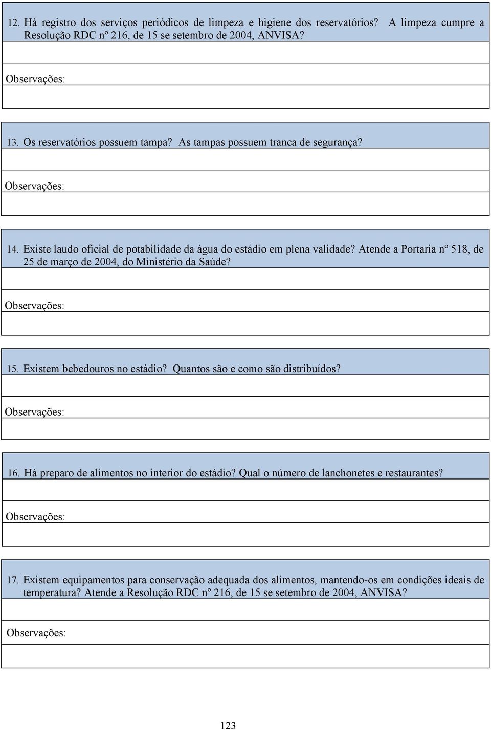 Atende a Portaria nº 518, de 25 de março de 2004, do Ministério da Saúde? 15. Existem bebedouros no estádio? Quantos são e como são distribuídos? 16.