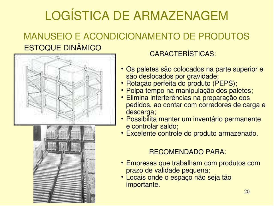 corredores de carga e descarga; Possibilita manter um inventário permanente e controlar saldo; Excelente controle do produto