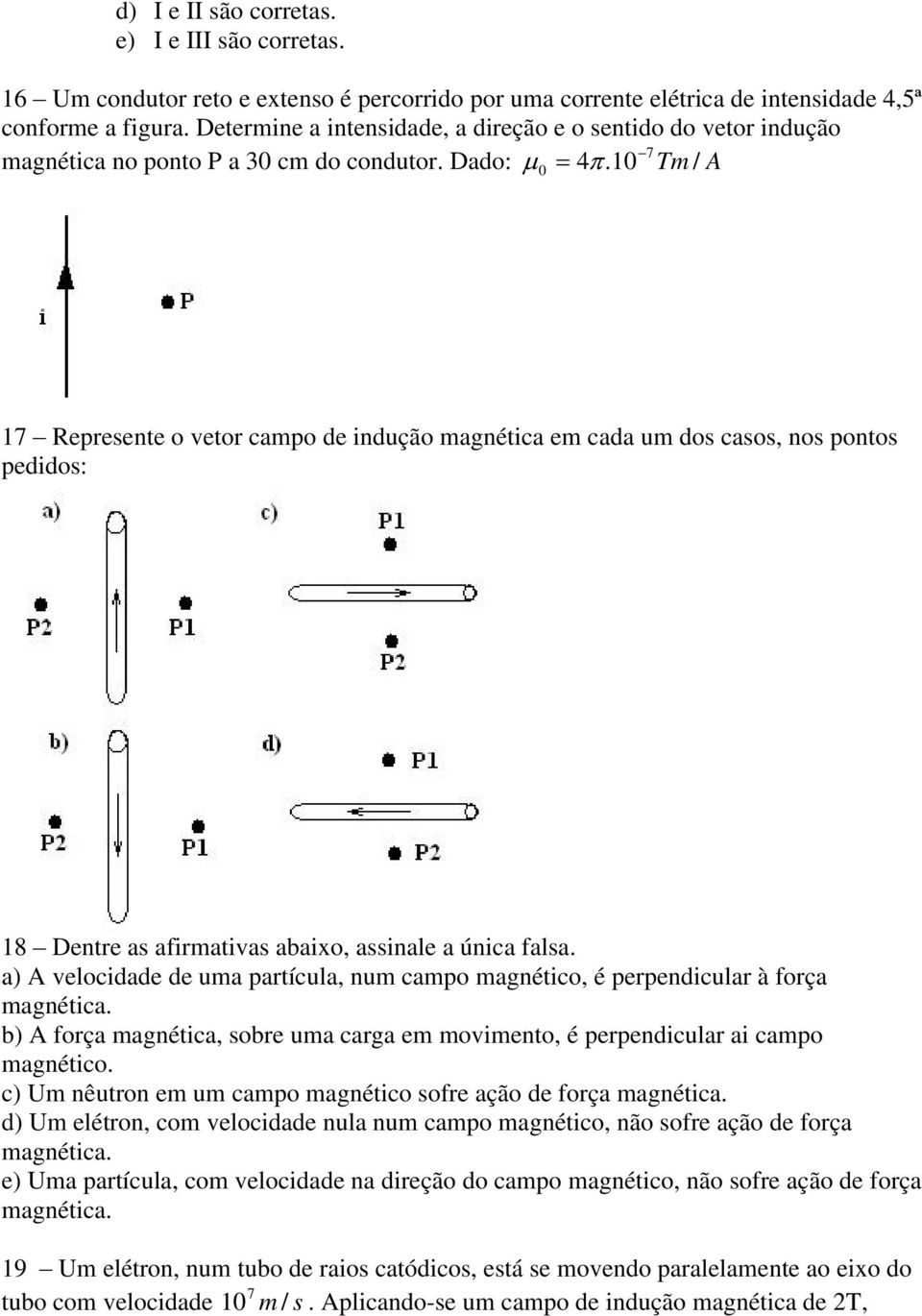 10 Tm / A 0 17 Represente o vetor campo de indução magnética em cada um dos casos, nos pontos pedidos: 18 Dentre as afirmativas abaixo, assinale a única falsa.