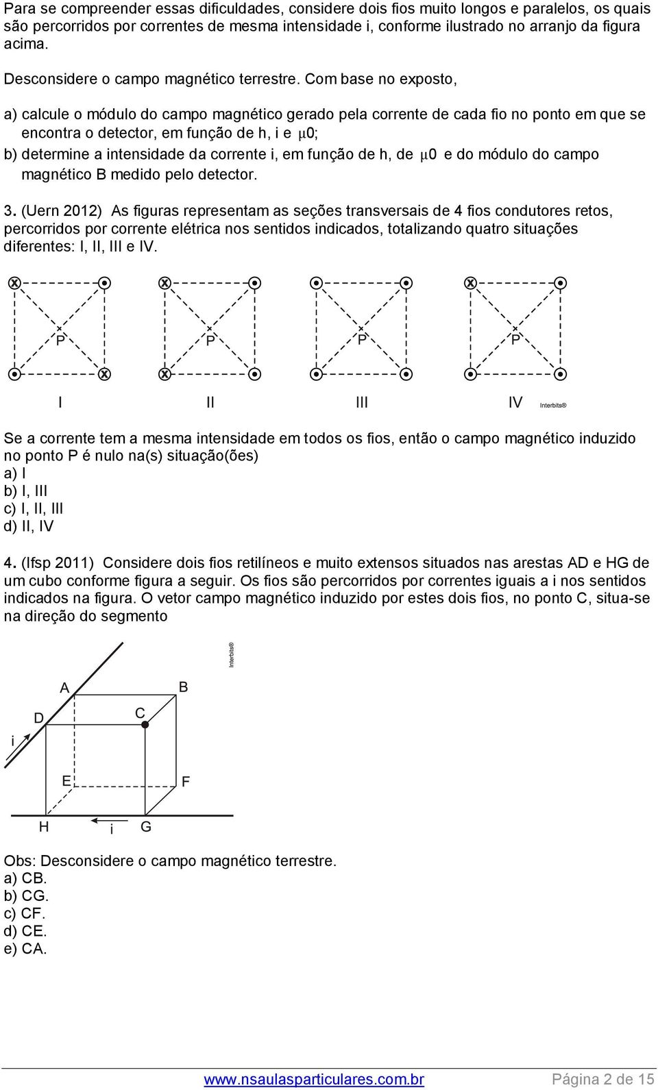 Com base no exposto, a) calcule o módulo do campo magnético gerado pela corrente de cada fio no ponto em que se encontra o detector, em função de h, i e μ 0; b) determine a intensidade da corrente i,