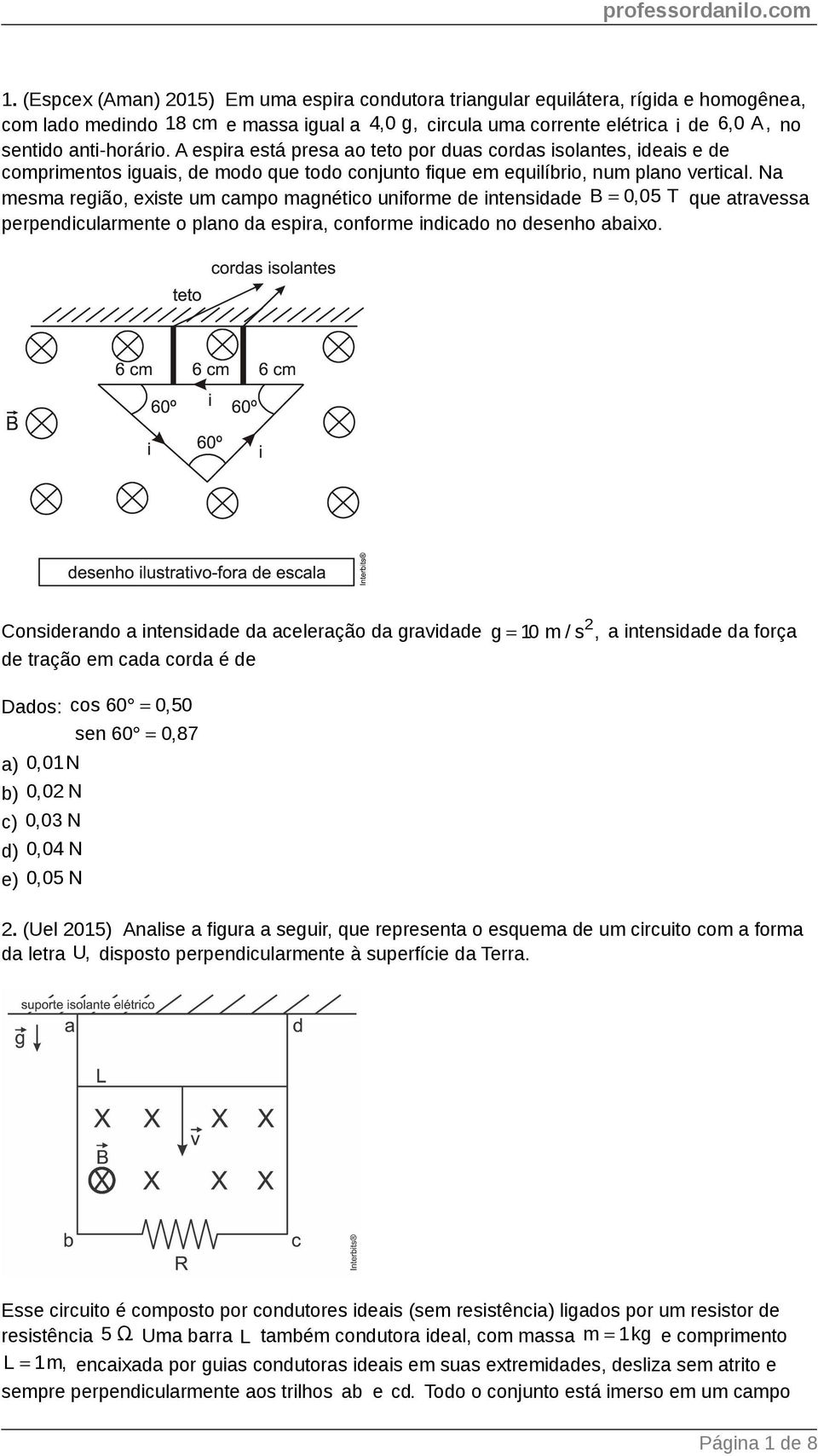 Na mesma região, existe um campo magnético uniforme de intensidade B 0,05 T que atravessa perpendicularmente o plano da espira, conforme indicado no desenho abaixo.