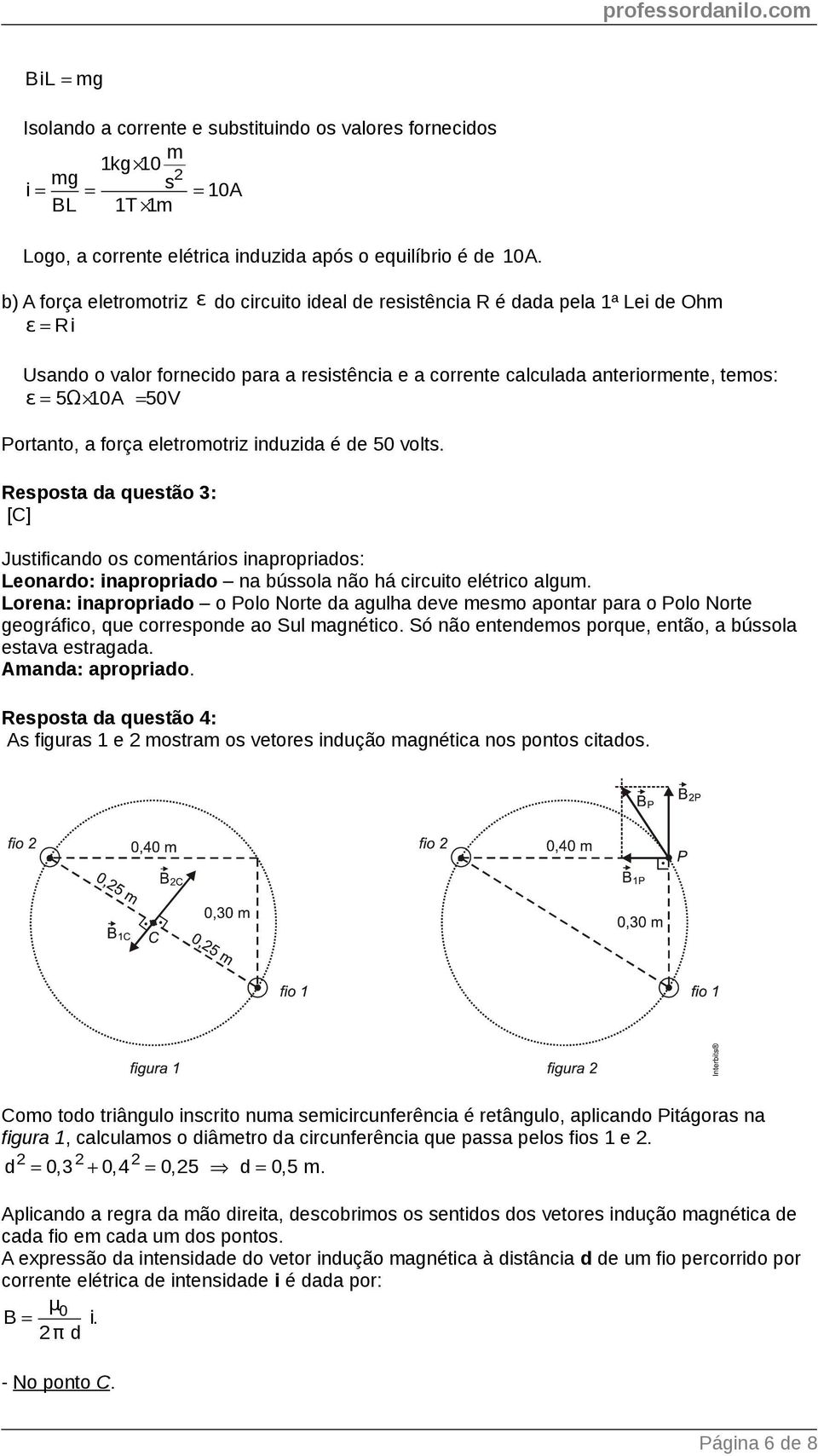 Portanto, a força eletromotriz induzida é de 50 volts. Resposta da questão 3: [C] Justificando os comentários inapropriados: Leonardo: inapropriado na bússola não há circuito elétrico algum.