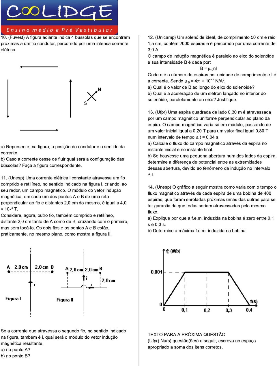 (Unesp) Uma corrente elétrica i constante atravessa um fio comprido e retilíneo, no sentido indicado na figura I, criando, ao seu redor, um campo magnético.