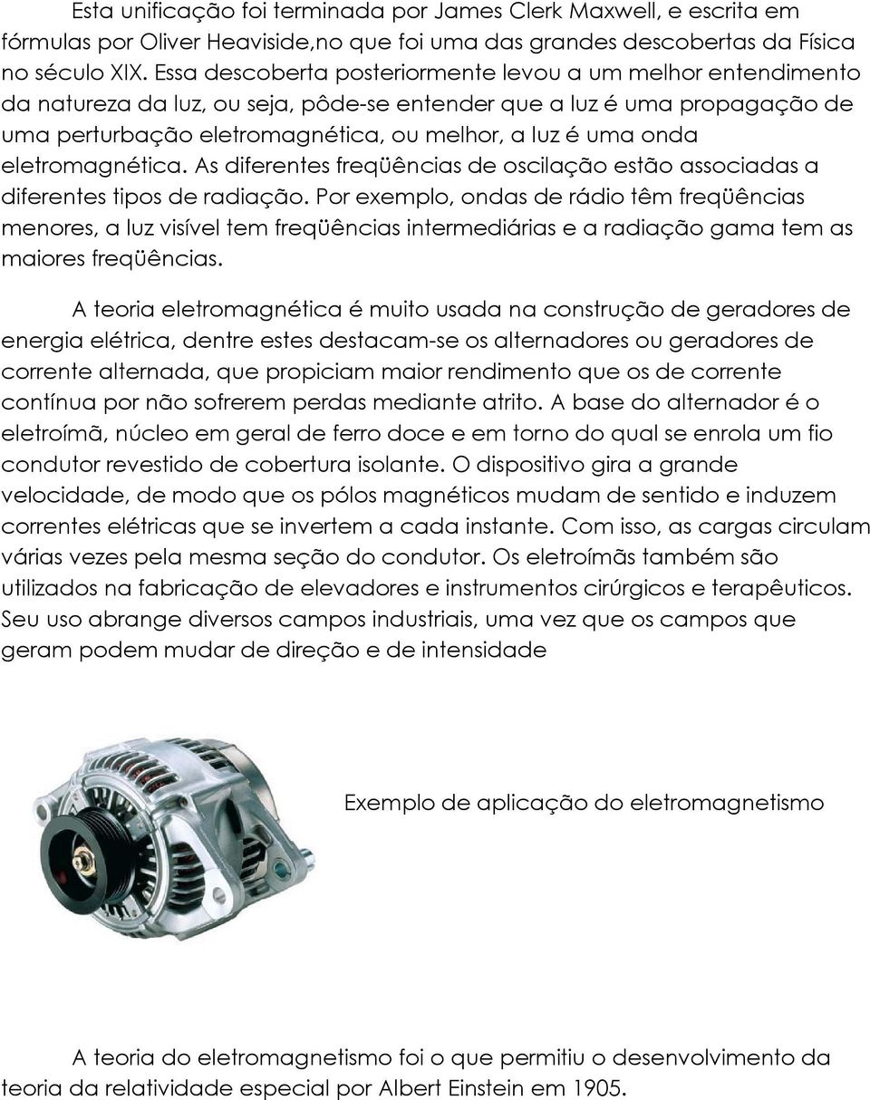 eletromagnética. As diferentes freqüências de oscilação estão associadas a diferentes tipos de radiação.