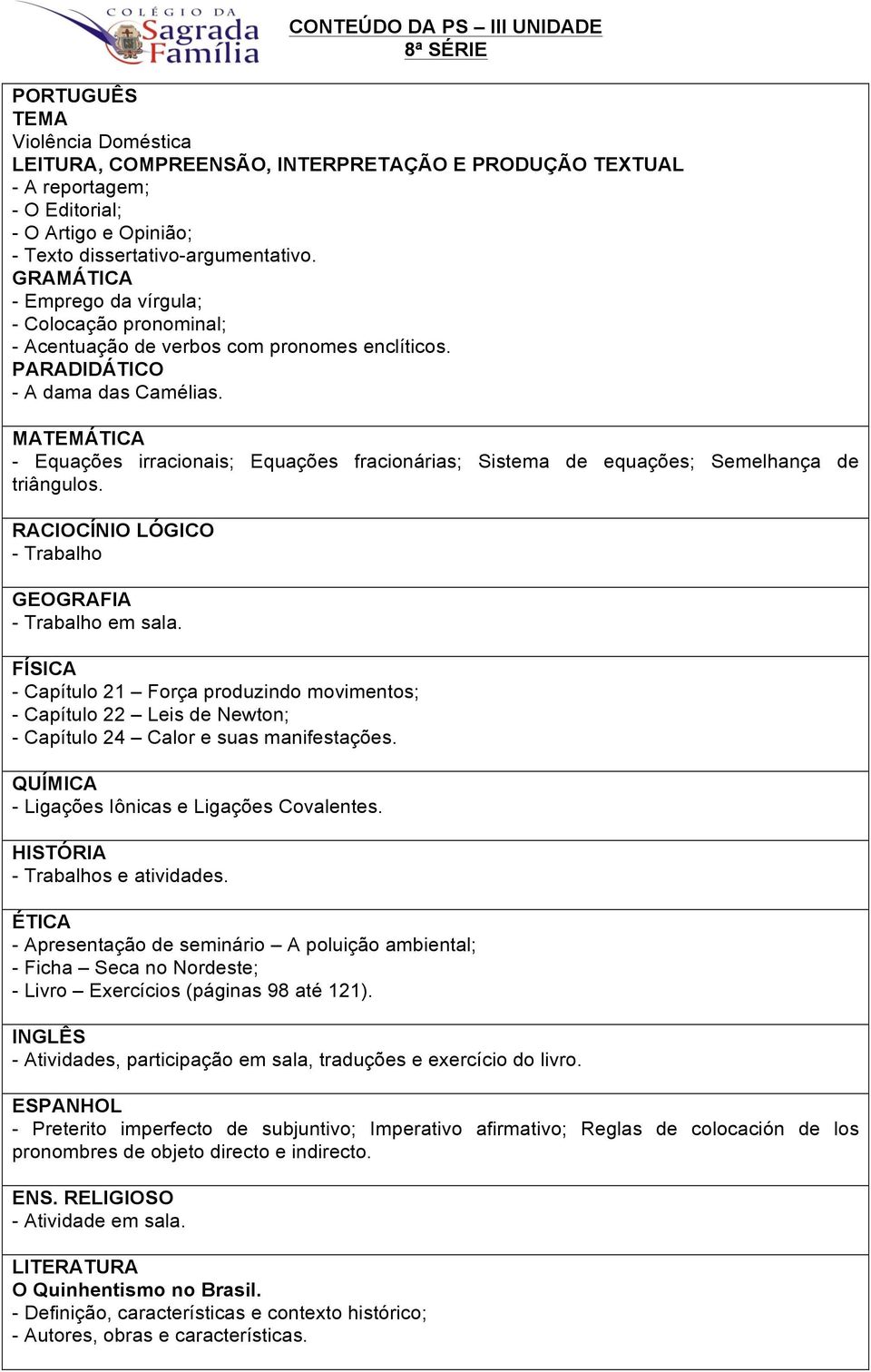 - Equações irracionais; Equações fracionárias; Sistema de equações; Semelhança de triângulos.