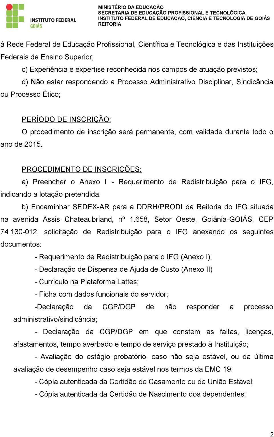 PERÍODO DE INSCRIÇÃO: O procedimento de inscrição será permanente, com validade durante todo o PROCEDIMENTO DE INSCRIÇÕES: a) Preencher o Anexo I - Requerimento de Redistribuição para o IFG,