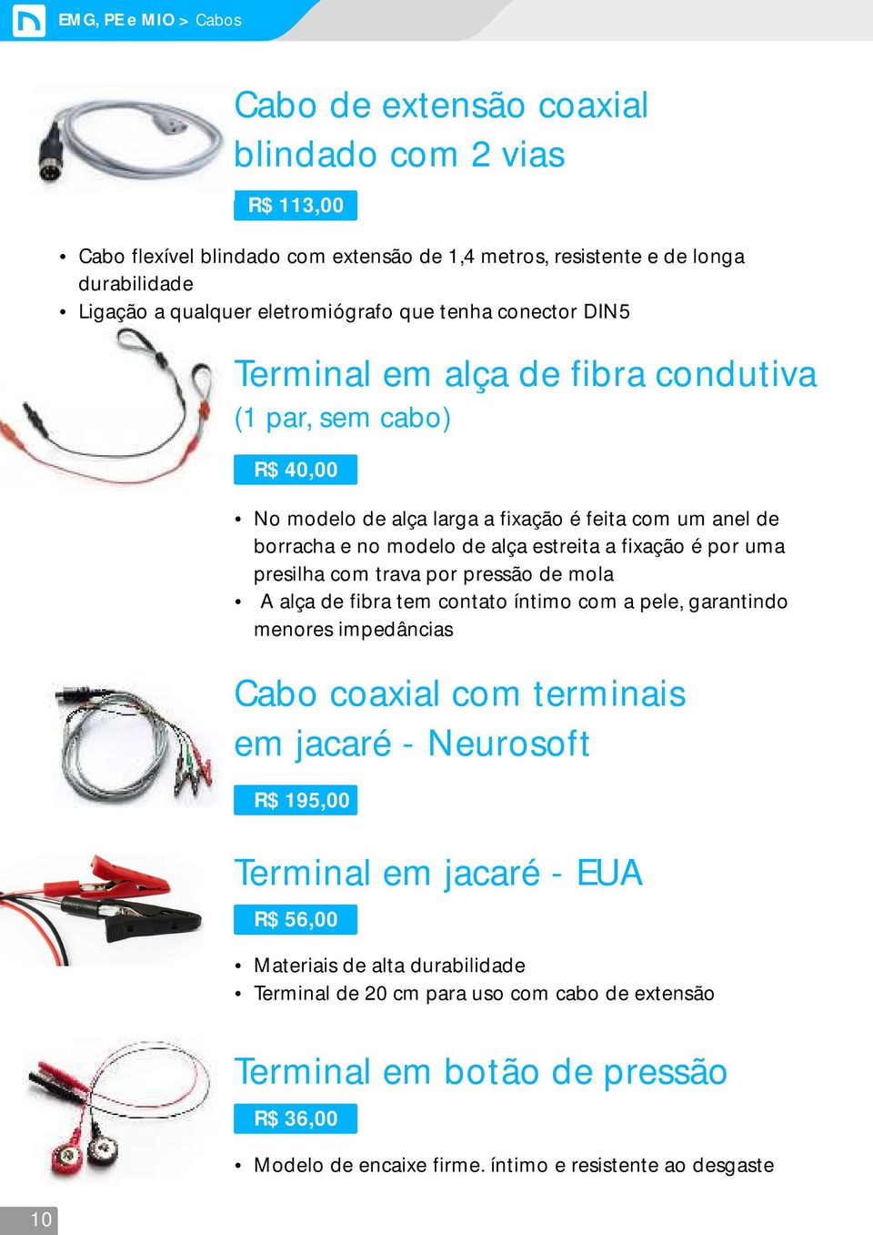 por uma presilha com trava por pressão de mola A alça de fibra tem contato íntimo com a pele, garantindo menores impedâncias Cabo coaxial com terminais em jacaré - Neurosoft R$ 195,00 Terminal em