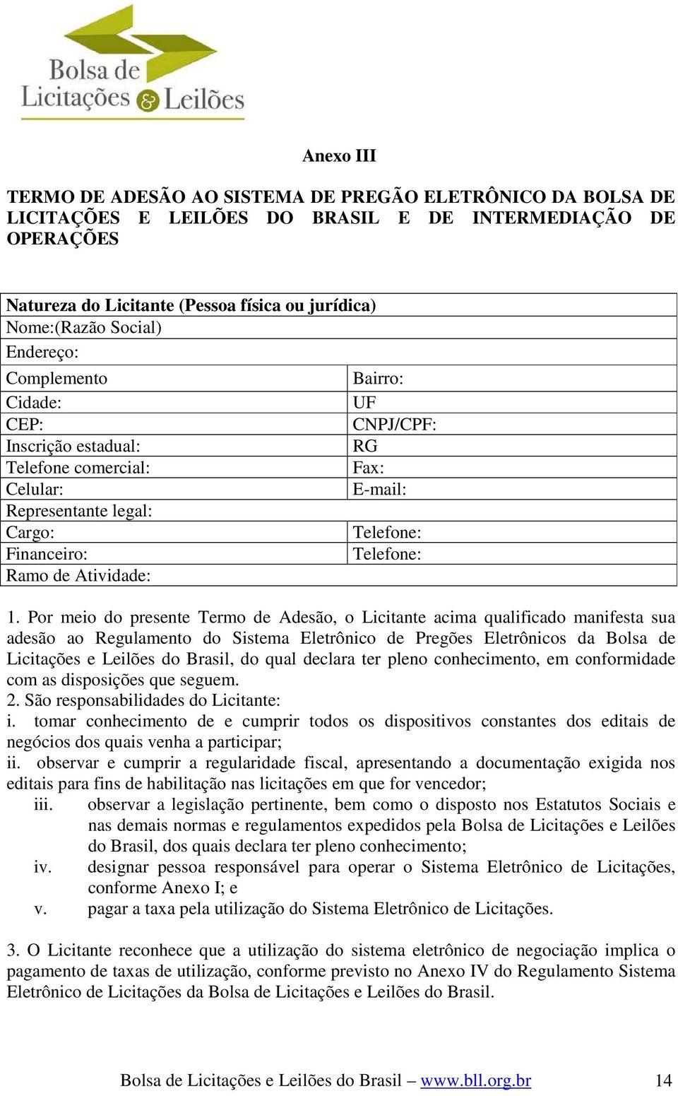 Por meio do presente Termo de Adesão, o Licitante acima qualificado manifesta sua adesão ao Regulamento do Sistema Eletrônico de Pregões Eletrônicos da Bolsa de Licitações e Leilões do Brasil, do