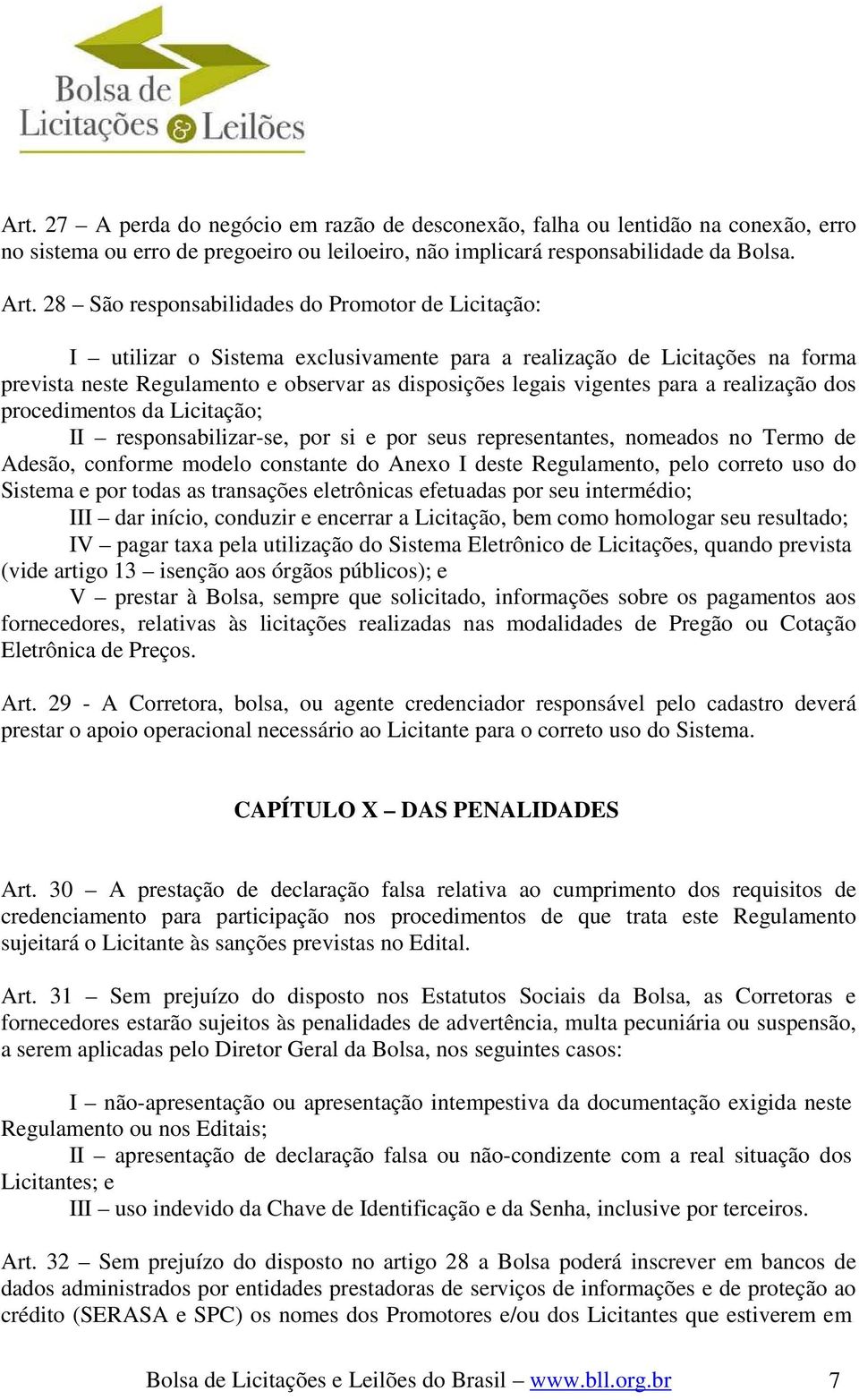 para a realização dos procedimentos da Licitação; II responsabilizar-se, por si e por seus representantes, nomeados no Termo de Adesão, conforme modelo constante do Anexo I deste Regulamento, pelo