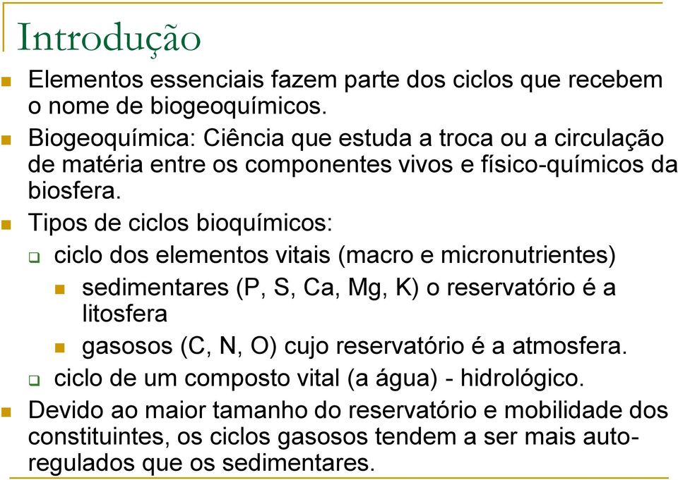 Tipos de ciclos bioquímicos: ciclo dos elementos vitais (macro e micronutrientes) sedimentares (P, S, Ca, Mg, K) o reservatório é a litosfera gasosos