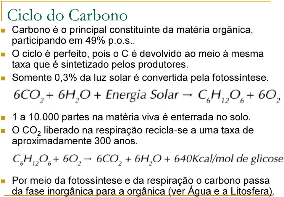 . O ciclo é perfeito, pois o C é devolvido ao meio à mesma taxa que é sintetizado pelos produtores.