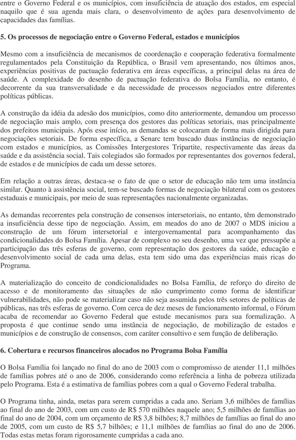 Os processos de negociação entre o Governo Federal, estados e municípios Mesmo com a insuficiência de mecanismos de coordenação e cooperação federativa formalmente regulamentados pela Constituição da