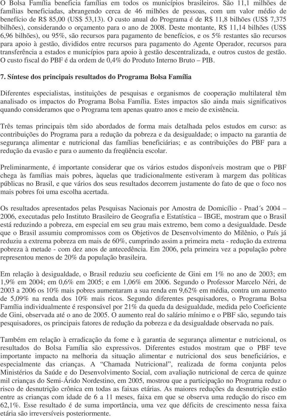 O custo anual do Programa é de R$ 11,8 bilhões (US$ 7,375 bilhões), considerando o orçamento para o ano de 2008.