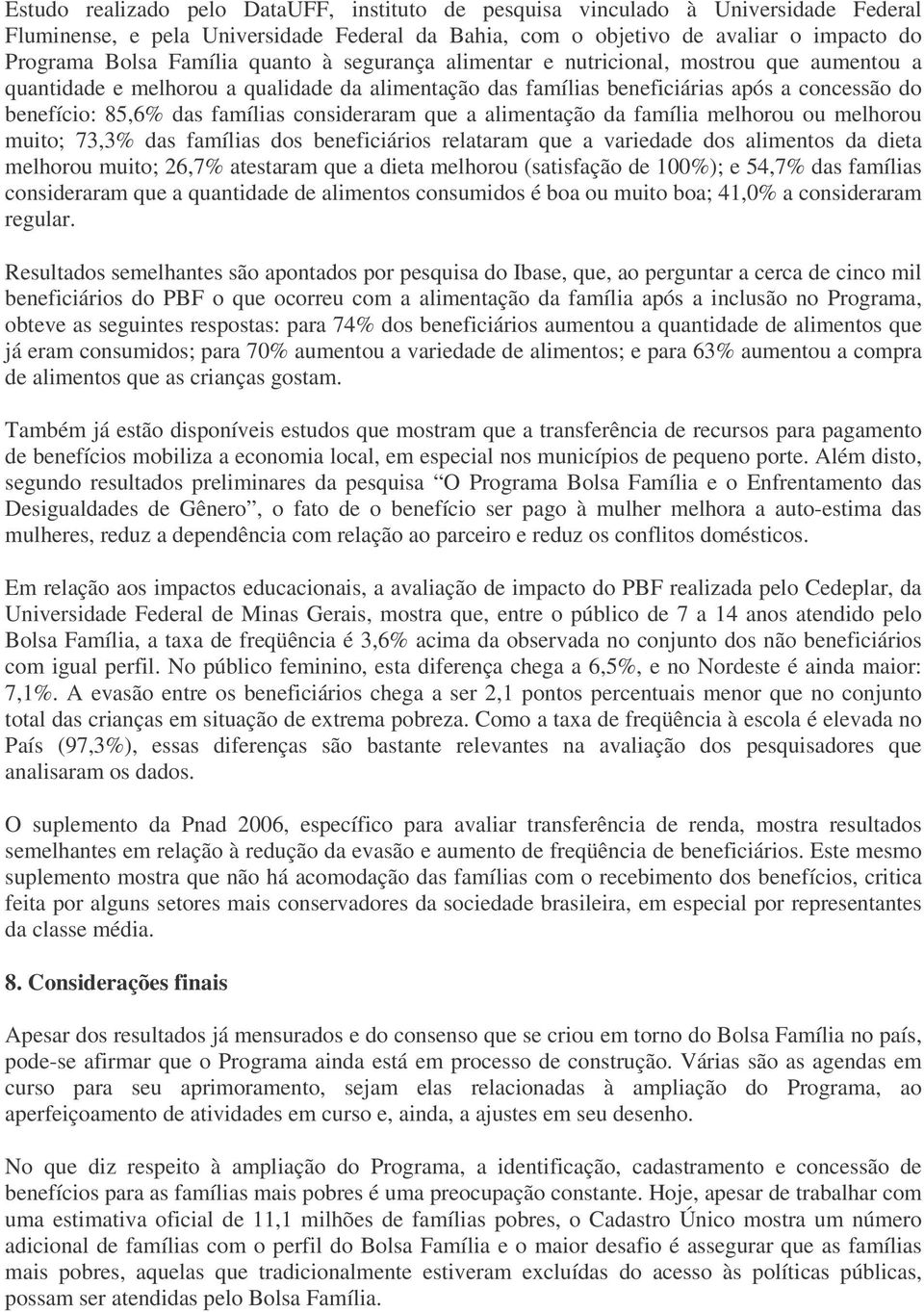 consideraram que a alimentação da família melhorou ou melhorou muito; 73,3% das famílias dos beneficiários relataram que a variedade dos alimentos da dieta melhorou muito; 26,7% atestaram que a dieta