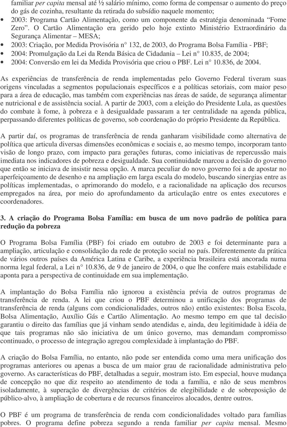 O Cartão Alimentação era gerido pelo hoje extinto Ministério Extraordinário da Segurança Alimentar MESA; 2003: Criação, por Medida Provisória n 132, de 2003, do Programa Bolsa Família - PBF; 2004: