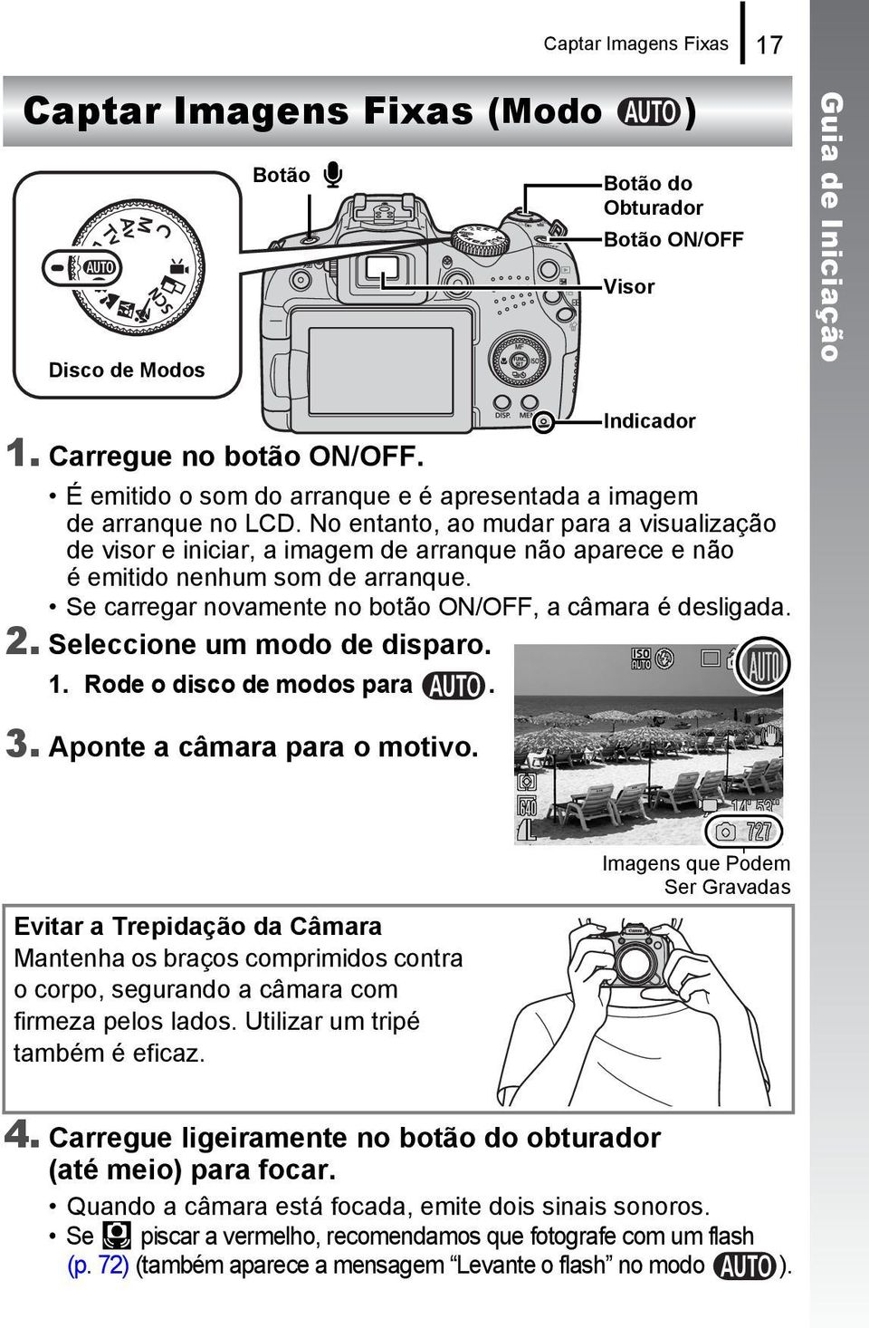 No entanto, ao mudar para a visualização de visor e iniciar, a imagem de arranque não aparece e não é emitido nenhum som de arranque. Se carregar novamente no botão ON/OFF, a câmara é desligada. 2.