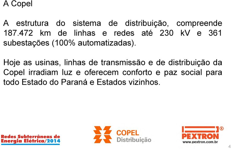 Hoje as usinas, linhas de transmissão e de distribuição da Copel irradiam