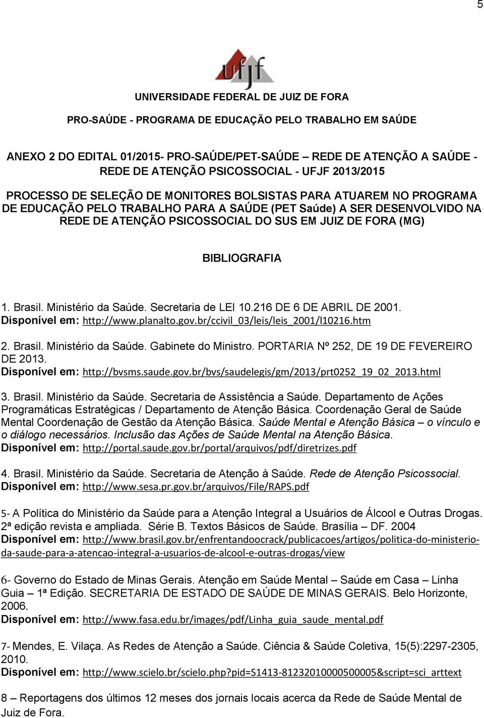 216 DE 6 DE ABRIL DE 2001. Disponível em: http://www.planalto.gov.br/ccivil_03/leis/leis_2001/l10216.htm 2. Brasil. Ministério da Saúde. Gabinete do Ministro.