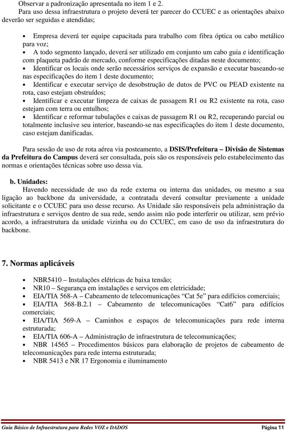 cabo metálico para voz; A todo segmento lançado, deverá ser utilizado em conjunto um cabo guia e identificação com plaqueta padrão de mercado, conforme especificações ditadas neste documento;