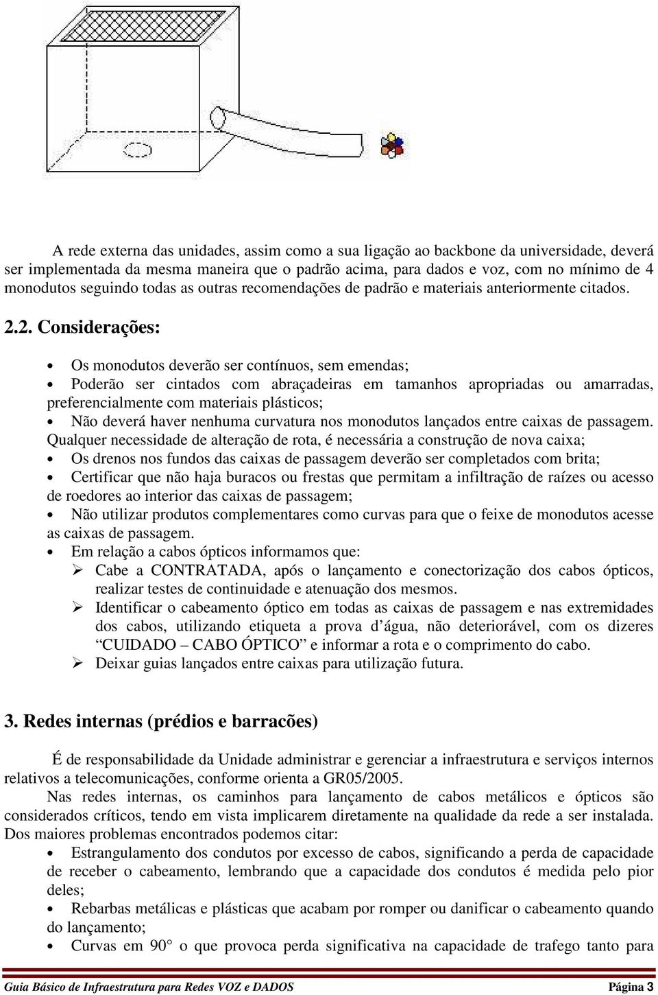 2. Considerações: Os monodutos deverão ser contínuos, sem emendas; Poderão ser cintados com abraçadeiras em tamanhos apropriadas ou amarradas, preferencialmente com materiais plásticos; Não deverá