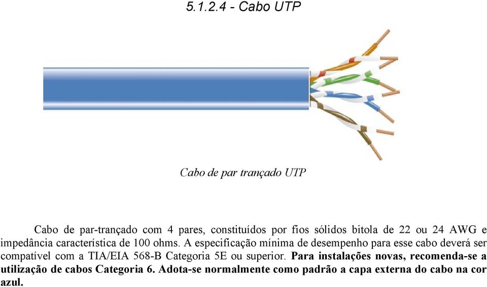 bitola de 22 ou 24 AWG e impedância característica de 100 ohms.