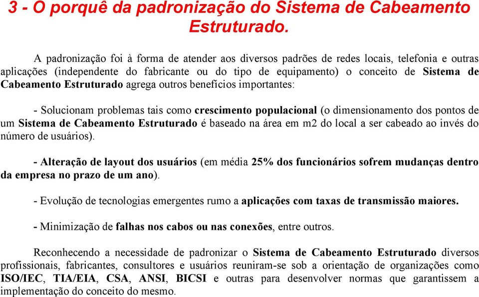 Estruturado agrega outros benefícios importantes: - Solucionam problemas tais como crescimento populacional (o dimensionamento dos pontos de um Sistema de Cabeamento Estruturado é baseado na área em