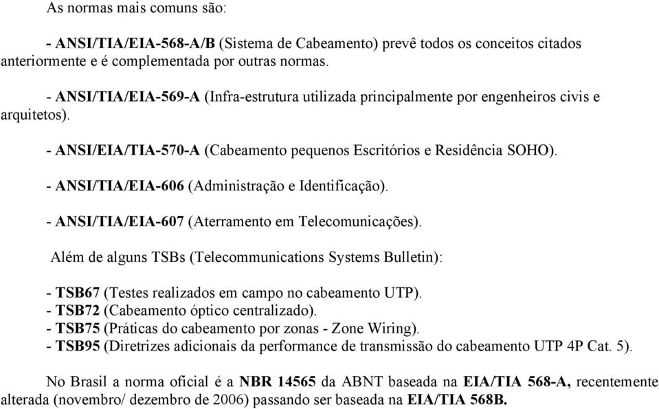 - ANSI/TIA/EIA-606 (Administração e Identificação). - ANSI/TIA/EIA-607 (Aterramento em Telecomunicações).