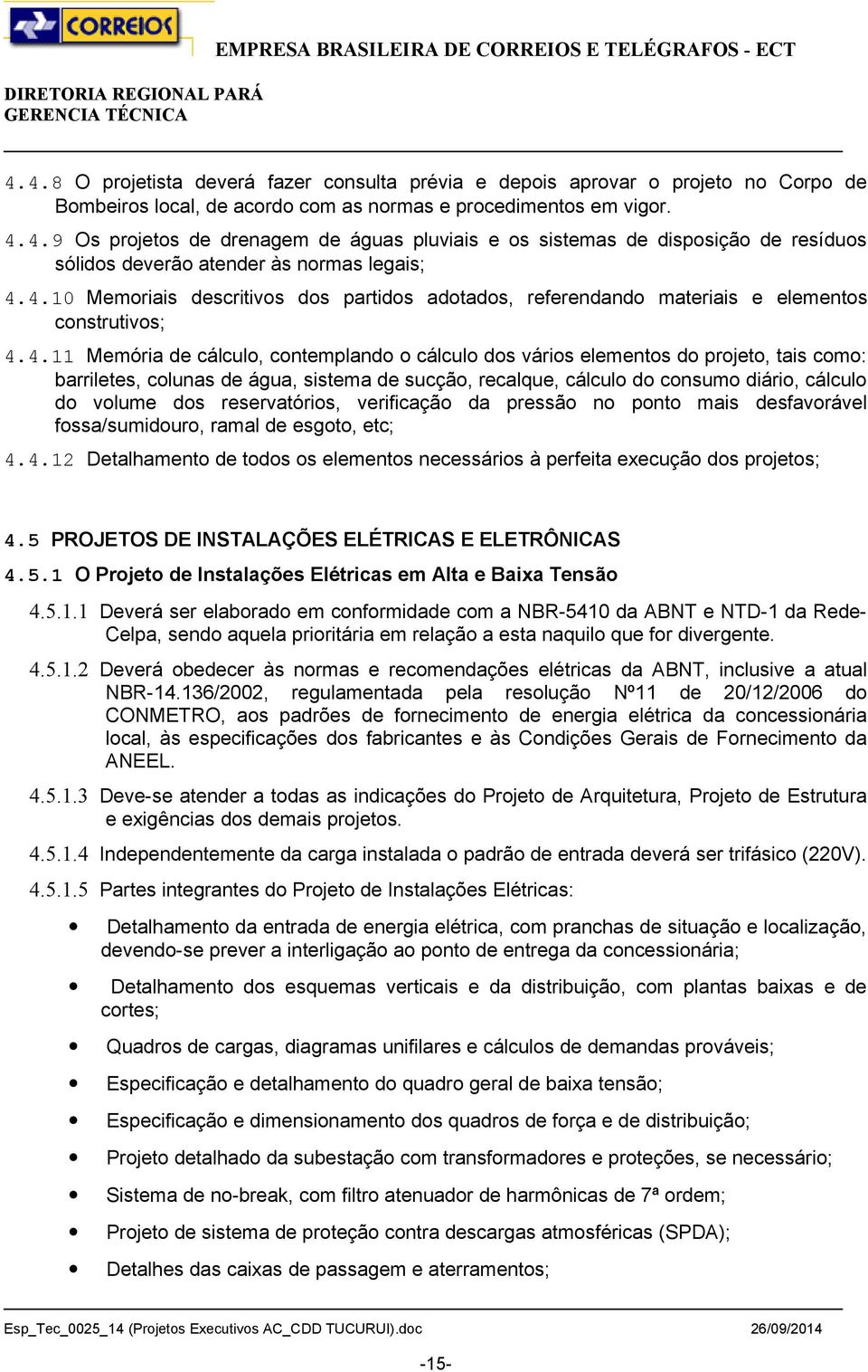 barriletes, colunas de água, sistema de sucção, recalque, cálculo do consumo diário, cálculo do volume dos reservatórios, verificação da pressão no ponto mais desfavorável fossa/sumidouro, ramal de