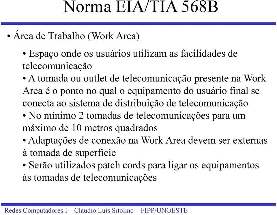 de telecomunicação No mínimo 2 tomadas de telecomunicações para um máximo de 10 metros quadrados Adaptações de conexão na